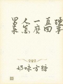 男人一直硬不起来怎么回事