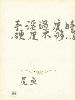 手淫过度时间短,硬度不够,怎么调理