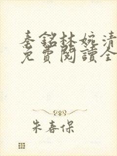 秦铭林婉清小说免费阅读全文最新