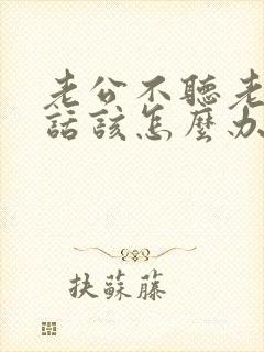 老公不听老婆的话该怎么办