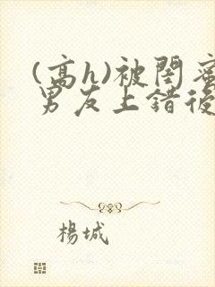 (高h)被闺蜜男友上错后下载