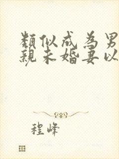 类似成为男主退亲未婚妻以后