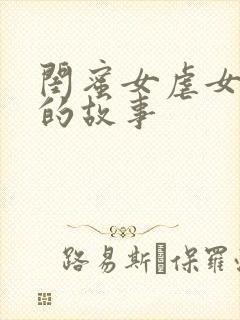 闺蜜女虐女调教的故事