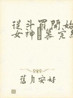 从斗罗开始俘获女神鞪慕完结