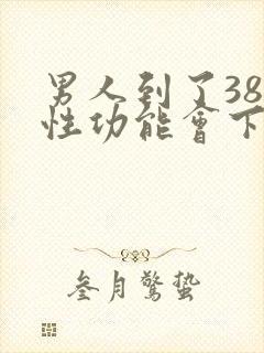 男人到了38岁性功能会下降吗