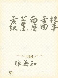 舌苔白舌根有裂纹怎么回事