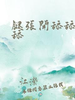 腿张开舔舔舔舔舔