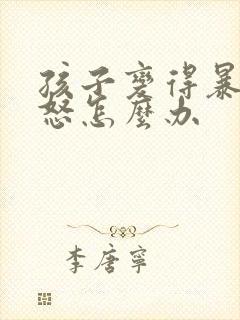 孩子变得暴躁易怒怎么办