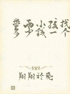 带两小孩找保姆多少钱一个月