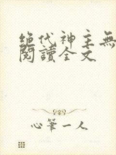 绝代神主无删减阅读全文