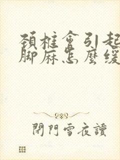 颈椎会引起手麻脚麻怎么缓解