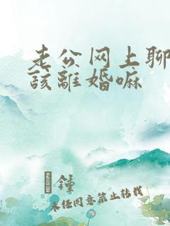 老公网上聊暧昧该离婚嘛