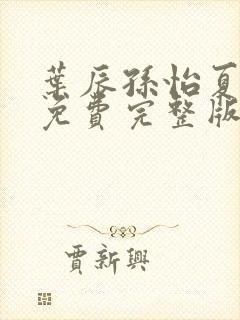 叶辰孙怡夏若雪免费完整版