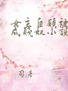 女主自愿被调教成贱奴小说