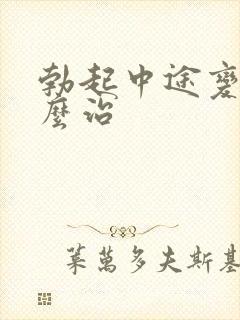 勃起中途变软怎么治