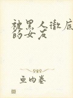 被黑人彻底征服的女友