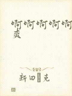 啊啊啊啊啊嗯嗯爽