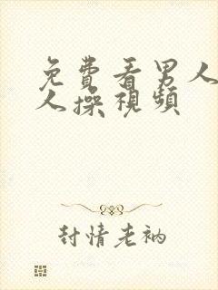 免费看男人和女人操视频