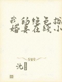 我的绝色总裁未婚妻在线小说