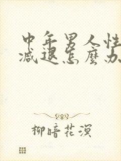 中年男人性功能减退怎么办