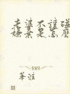 老婆不让碰各种嫌弃是怎么回事啊