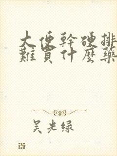 大便干硬排便困难买什么药