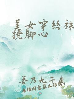 美女穿丝袜被人挠脚心