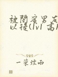 被闺蜜男友上错以后(1v1 高h)小说