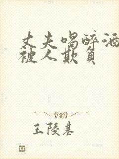 丈夫喝醉酒妻子被人欺负