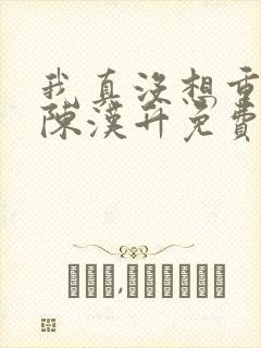 我真没想重生啊陈汉升免费版