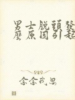 男士脱头发是什么原因引起的