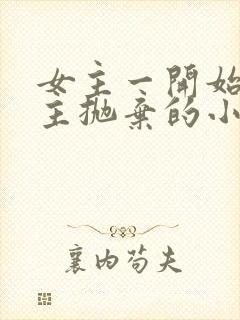 女主一开始被男主抛弃的小说