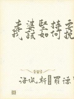 老婆坚持要离婚我该如何挽回