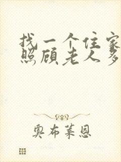 找一个住家保姆照顾老人多少钱一个月