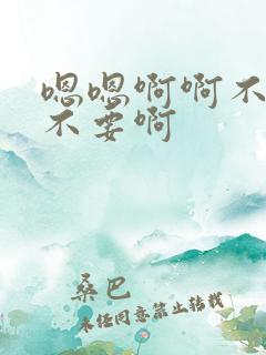 嗯嗯啊啊不要啊不要啊