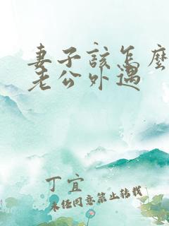 妻子该怎么挽回老公外遇