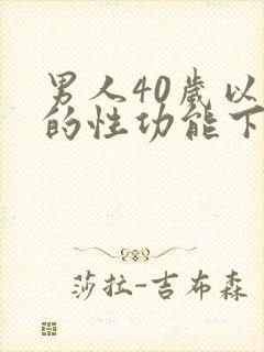 男人40岁以后的性功能下降怎么办