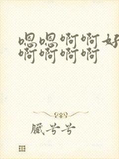 嗯嗯啊啊好爽啊啊啊啊啊