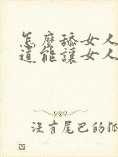 怎么舔女人的阴道能让女人舒服