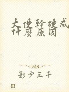 大便干硬成粒是什么原因