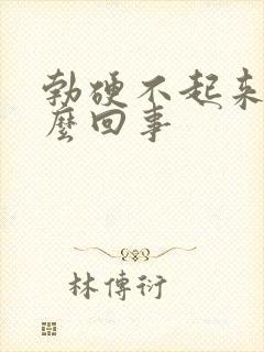 勃硬不起来是怎么回事