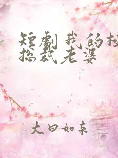 短剧 我的极品总裁老婆