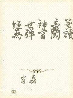 绝世神帝笔趣阁无弹窗阅读
