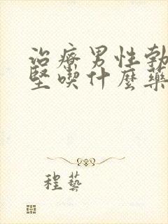 治疗男性勃起不坚吃什么药