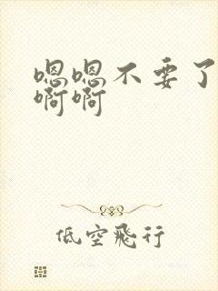 嗯嗯不要了好大啊啊