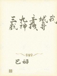 三九音域我不是戏神拽哥