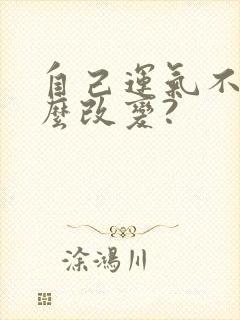 自己运气不好怎么改变?