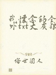 我怀念的全文番外txt大灰狼