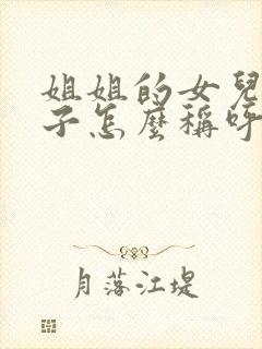 姐姐的女儿的孩子怎么称呼我?