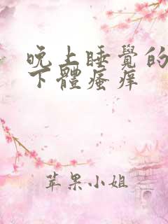 晚上睡觉的时候下体瘙痒